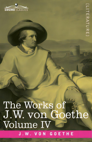 The Works Of J.w. Von Goethe, Vol. Iv (in 14 Volumes): With His Life By George Henry Lewes: Truth..., De Von Goethe, Johann Wolfgang. Editorial Cosimo Classics, Tapa Blanda En Inglés