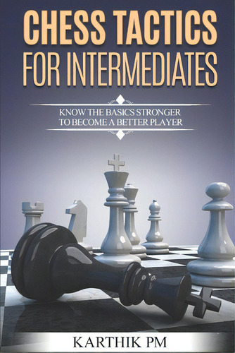 Chess Tactics For Intermediates: Know The Basics Stronger To Become A Better Player!, De Pm, Karthik. Editorial Createspace, Tapa Blanda En Inglés