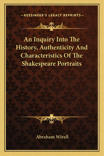 An Inquiry Into The History, Authenticity And Characteristics Of The Shakespeare Portraits, De Wivell, Abraham. Editorial Kessinger Pub Llc, Tapa Blanda En Inglés