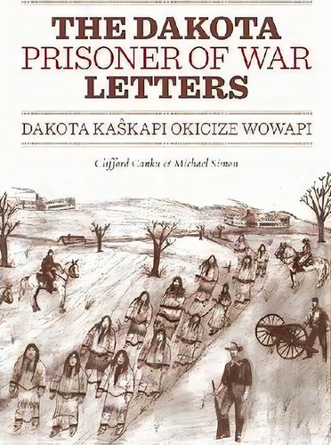 Dakota Prisoner Of War Letters Dakota Kasapi Okicize Wowapi, De Clifford Canku. Editorial Minnesota Historical Society Press,u.s., Tapa Blanda En Inglés