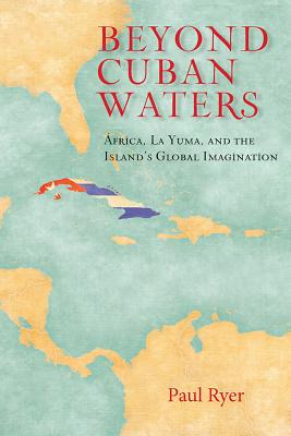 Libro Beyond Cuban Waters: Africa, La Yuma, And The Islan...