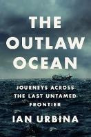 The Outlaw Ocean : Journeys Across The Last Untamed Front...