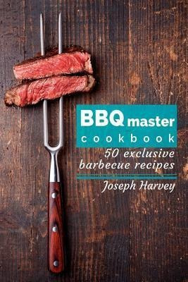 Bbq Master! 50 Exclusive Barbecue Recipes. : Meat, Vegeta...