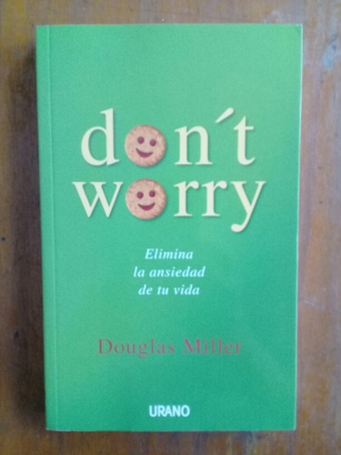 Elimina La Ansiedad De Tu Vida. Don't Worry. Douglas Miller.