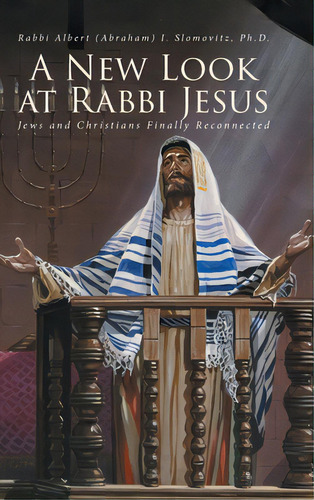 A New Look At Rabbi Jesus: Jews And Christians Finally Reconnected, De Slomovitz, Rabbi Albert (abraham). Editorial Covenant Books, Tapa Dura En Inglés