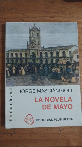 La Novela De Mayo - Jorge Masciángioli -editorial Plus Ultra