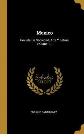 Libro Mexico : Revista De Sociedad, Arte Y Letras, Volume...