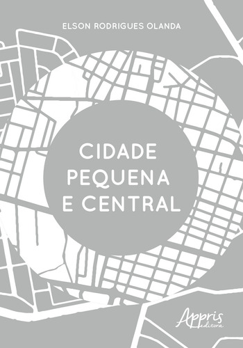 Cidade pequena e central, de Olanda, Elson Rodrigues. Editorial Appris Editora e Livraria Eireli - ME, capa mole em português, 2019