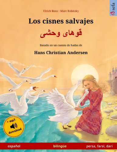 Los Cisnes Salvajes - Khoo'haye Wahshee. Libro Bilingue Para Ninos Adaptado De Un Cuento De Hadas..., De Ulrich Renz. Editorial Sefa, Tapa Blanda En Español