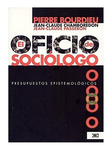 El Oficio De Sociologo. Presupuestos Epistemologicos, De Bourdieu, Pierre, Chamboredon, Jean-claude Y Passeron Jean-claude. Editorial Siglo Xxi, Tapa Blanda, Edición 2a, 2008 En Español