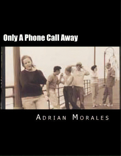 Only A Phone Call Away : A Play About Love And Friendships, De Adrian Morales. Editorial Createspace Independent Publishing Platform, Tapa Blanda En Inglés