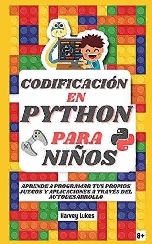 Codificacion En Python Para Niños Aprende A..., De Lukes, Harvey. Editorial Carpentino Industries Ltd En Español