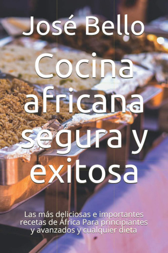 Libro: Cocina Africana Segura Y Exitosa: Las Más Deliciosas 