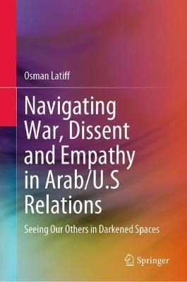 Libro Navigating War, Dissent And Empathy In Arab/u.s Rel...
