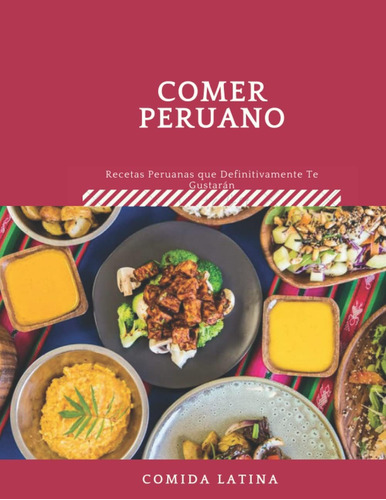 Libro: Comer Peruano, Recetas Peruanas Que Definitivamente T