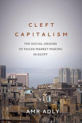 Cleft Capitalism : The Social Origins Of Failed Market Ma...