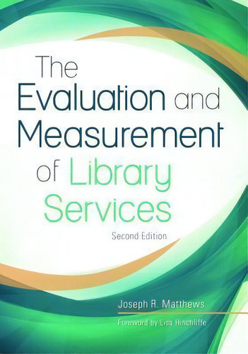 The Evaluation And Measurement Of Library Services, 2nd Edition, De Joseph R. Matthews. Editorial Abc-clio, Tapa Blanda En Inglés