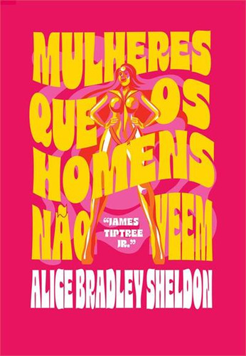 Mulheres Que Os Homens Nao Veem - 1ªed.(2023), De Alice Bradley Sheldon. Editora Imã Editorial, Capa Mole, Edição 1 Em Português, 2023