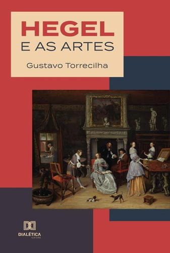 Hegel E As Artes, De Gustavo Torrecilha. Editorial Dialética, Tapa Blanda En Portugués, 2022