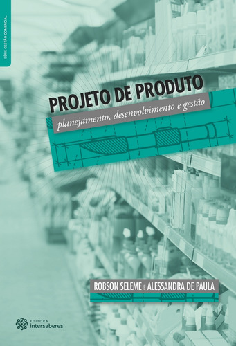 Projeto de produto: planejamento, desenvolvimento e gestão, de Paula, Alessandra De. Série Série Gestão Comercial Editora Intersaberes Ltda., capa mole em português, 2013