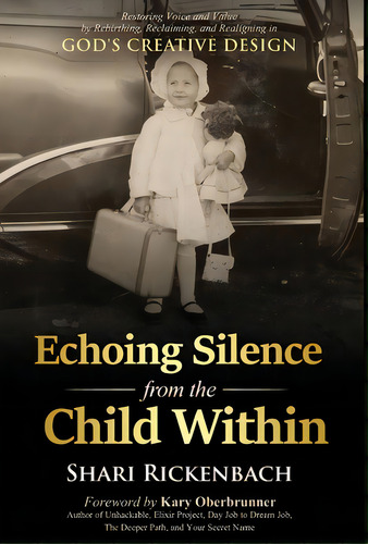 Echoing Silence From The Child Within: Restoring Voice And Value By Rebirthing, Reclaiming, And R..., De Rickenbach, Shari. Editorial Ambassador Pr Llc, Tapa Dura En Inglés