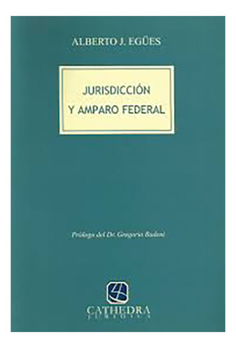 Jurisdiccion Y Amparo Federal - Egues, Alberto J
