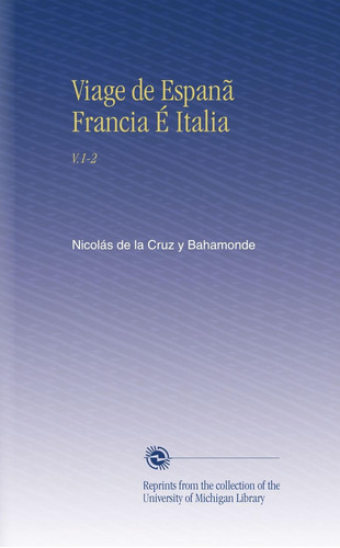 Libro: Viage Espanã Francia É Italia: V.1-2 (spanish Editi