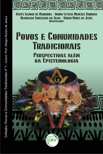 Povos e comunidades tradicionais: Perspectivas além da epistemologia, de (Seleccionado(es) por) Negreiros, Davys Sleman de/ Barbosa, Ingrid Letícia Menezes/ Silva, Reginaldo ceição da/ Jesus, Sérgio Nunes de. Editorial Editora CRV LTDA ME, capa mole em português, 2017