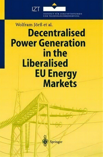 Decentralised Power Generation In The Liberalised Eu Energy, De Wolfram Joerss. Editorial Springer-verlag Berlin And Heidelberg Gmbh & Co. Kg En Inglés