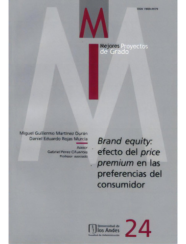 Brand Equity: Efecto Del Price Premium En Las Preferencias, De Miguel Guillermo Martínez Durán. 90579-24, Vol. 1. Editorial Editorial U. De Los Andes, Tapa Blanda, Edición 2007 En Español, 2007