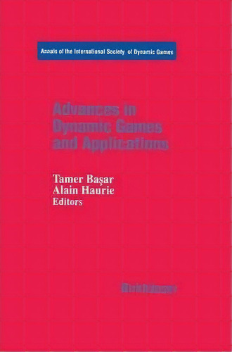 Advances In Dynamic Games And Applications, De Tamer Basar. Editorial Birkhauser Boston Inc, Tapa Dura En Inglés
