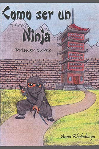 Como Ser Un Ninja: Primer Curso: Volume 1 -como Ser Un Ninja