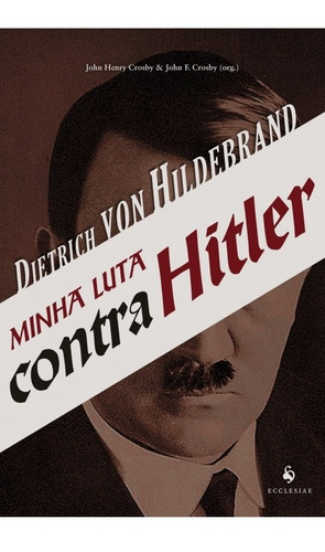 Minha Luta Contra Hitler, De Dietrich Von Hildebrand. Editora Ecclesiae, Capa Mole Em Português, 2020