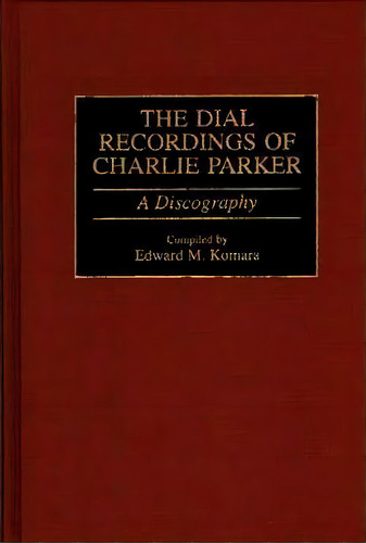 The Dial Recordings Of Charlie Parker, De Edward Komara. Editorial Abc Clio, Tapa Dura En Inglés