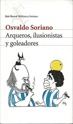 Arqueros, Ilusionistas Y Goleadores - Osvaldo Soriano