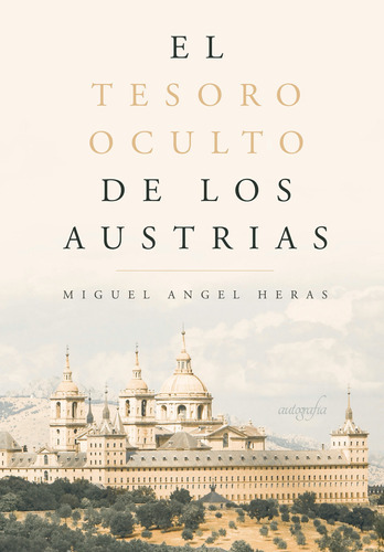 El Tesoro Oculto De Los Austrias, De Ángel Heras , Miguel.., Vol. 1.0. Editorial Autografía, Tapa Blanda En Español, 2017