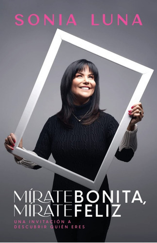Mírate Bonita, Mírate Feliz, De Sonia Luna. Editorial Whitaker House En Español