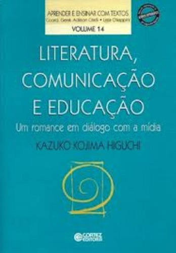 Literatura, comunicação e educação: um romance em diálogo com a mídia, de Higuchi, Kazuko Kojima. Cortez Editora e Livraria LTDA, capa mole em português, 2008