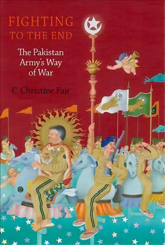 Fighting To The End : The Pakistan Army's Way Of War, De C. Christine Fair. Editorial Oxford University Press Inc, Tapa Blanda En Inglés