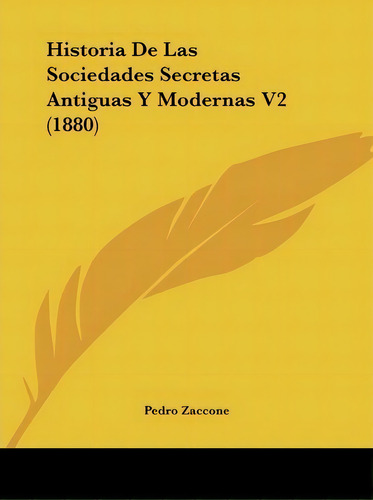 Historia De Las Sociedades Secretas Antiguas Y Modernas V2 (1880), De Pedro Zaccone. Editorial Kessinger Publishing, Tapa Blanda En Español