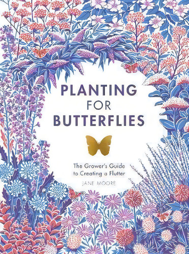 Planting For Butterflies : The Grower's Guide To Creating A Flutter, De Jane Moore. Editorial Quadrille Publishing Ltd, Tapa Dura En Inglés