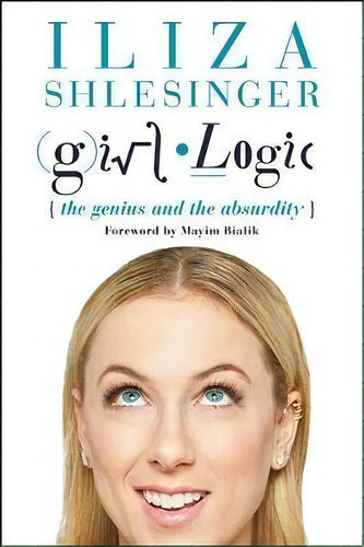 Girl Logic : The Genius And The Absurdity, De Iliza Shlesinger. Editorial Hachette Books, Tapa Blanda En Inglés, 2018