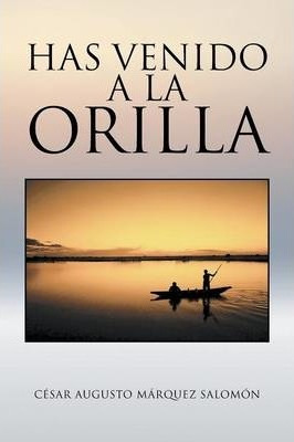 Libro Has Venido A La Orilla - Cesar Augusto Marquez Salo...