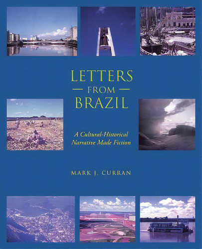 Letters From Brazil: A Cultural-historical Narrative Made Fiction, De Curran, Mark J.. Editorial Trafford Pub, Tapa Blanda En Inglés