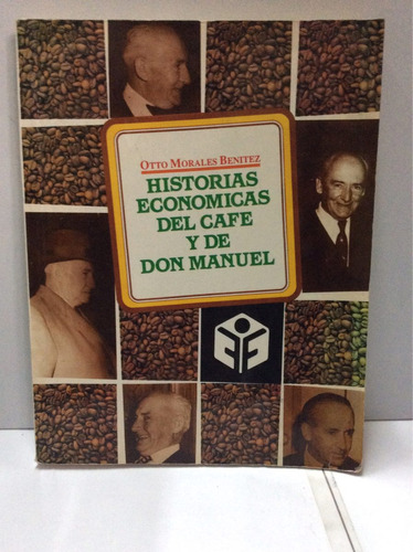 Historias Económicas Del Café Y De Don Manuel - Otto Morales