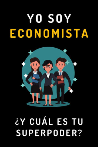 Libro: Yo Soy Economista ¿y Cuál Es Tu Superpoder?: Cuaderno