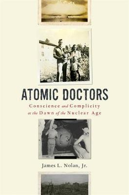 Atomic Doctors : Conscience And Complicity At The Dawn Of...