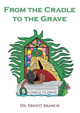 Libro From The Cradle To The Grave - Dr Ernest Branch