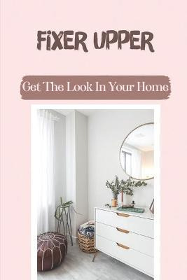 Libro Fixer Upper : Get The Look In Your Home: Restoring ...