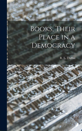 Books, Their Place In A Democracy, De Duffus, R. L. (robert Luther) 1888-. Editorial Hassell Street Pr, Tapa Dura En Inglés